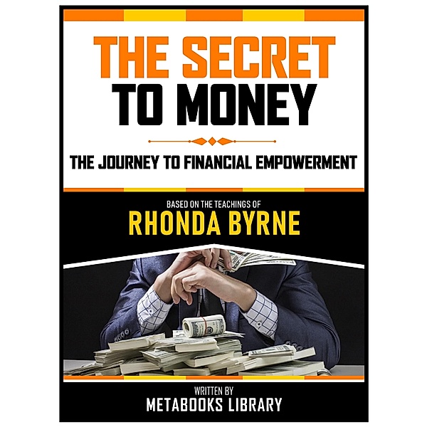 The Secret To Money  - Based On The Teachings Of Rhonda Byrne, Metabooks Library