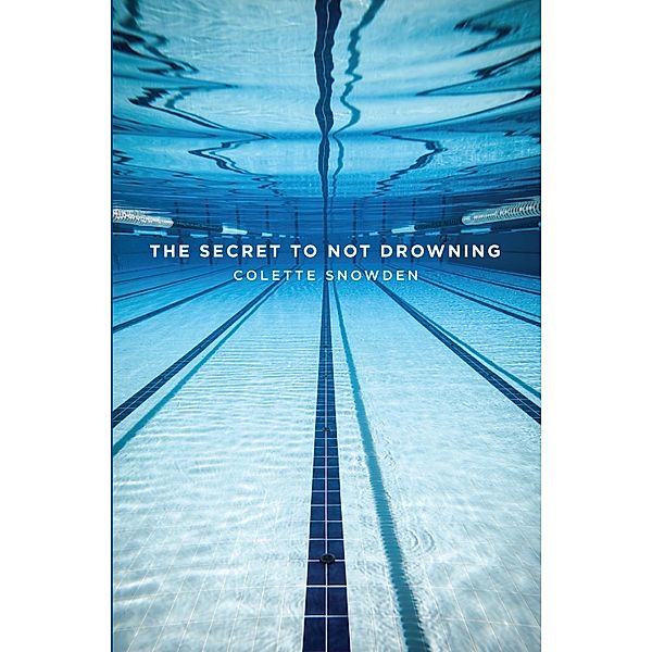 The SECRET TO NOT DROWNING, Colette Snowden