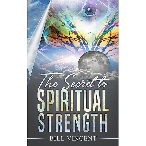 The Secret to Spiritual Strength, Bill Vincent