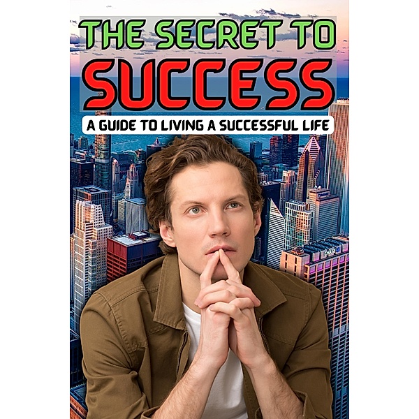 The Secret to Success: A Guide to Living a Successful Life, Arther D Rog