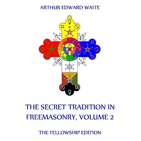 The Secret Tradition In Freemasonry, Volume 2, Arthur Edward Waite