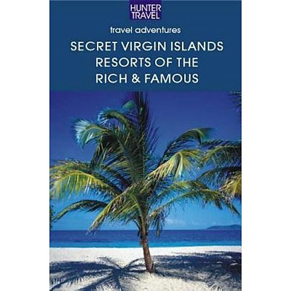 The Secret Virgin Islands: Resorts of the Rich & Famous, Brooke Comer