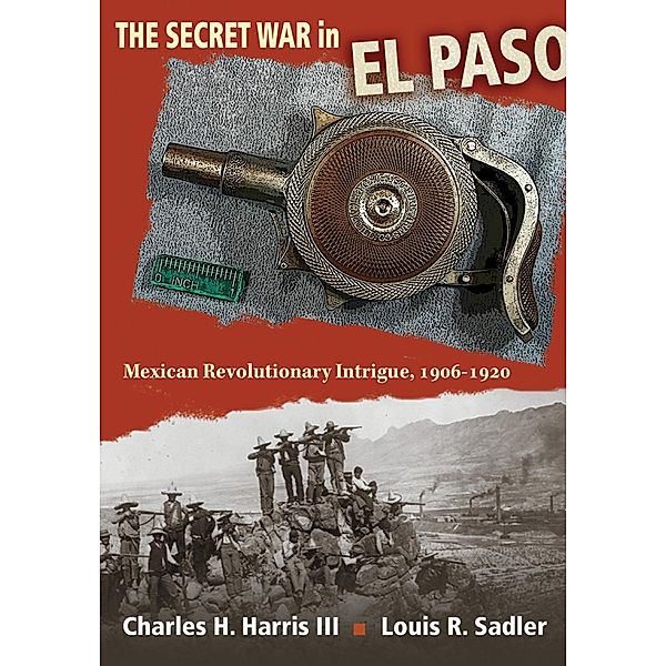 The Secret War in El Paso, Charles H. Harris, Louis R. Sadler