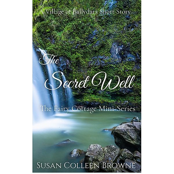 The Secret Well (Village of Ballydara, #1.5) / Village of Ballydara, Susan Colleen Browne