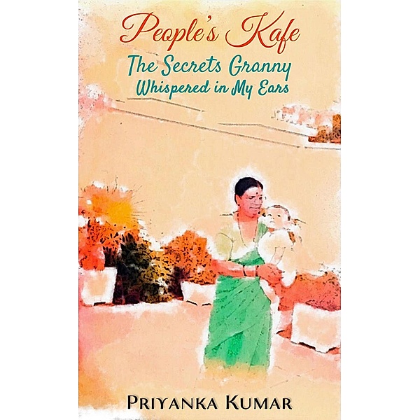The Secrets Granny Whispered in My Ears (People's Kafe, #4) / People's Kafe, Priyanka Kumar