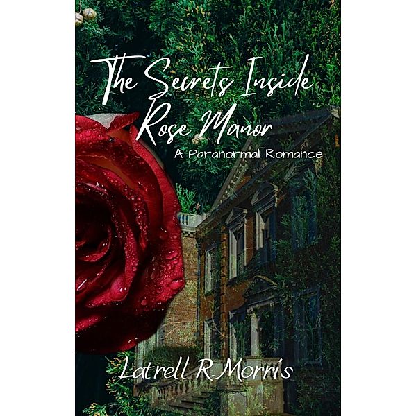 The Secrets Inside Rose Manor, Latrell R. Morris