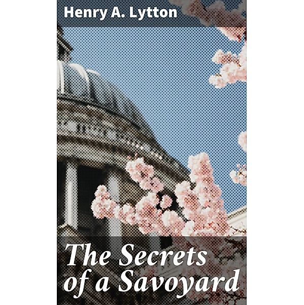 The Secrets of a Savoyard, Henry A. Lytton