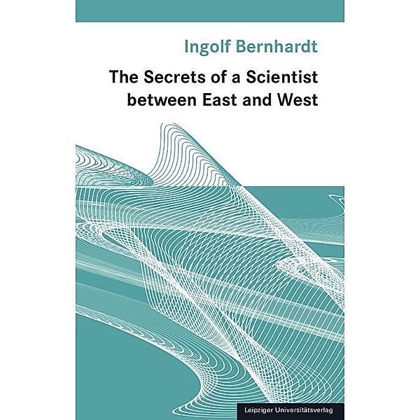 The Secrets of a Scientist between East and West, Ingolf Bernhardt