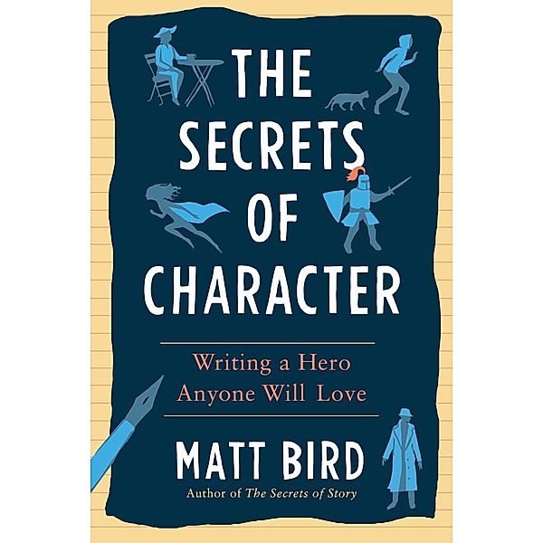 The Secrets of Character: Writing a Hero Anyone Will Love, Matt Bird