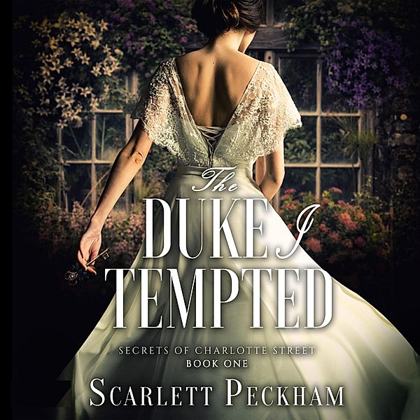 The Secrets of Charlotte Street - 1 - The Duke I Tempted, Scarlett Peckham