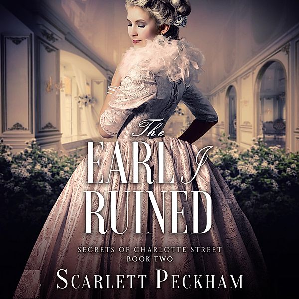 The Secrets of Charlotte Street - 2 - The Earl I Ruined, Scarlett Peckham