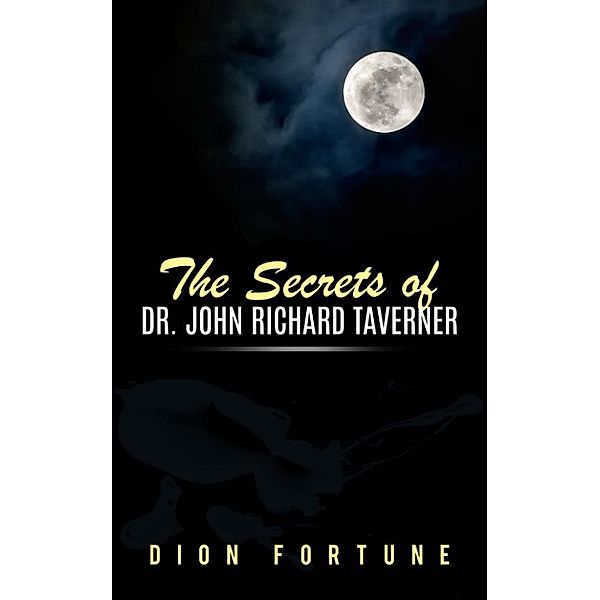 The Secrets of Dr. John Richard Taverner, Dion Fortune