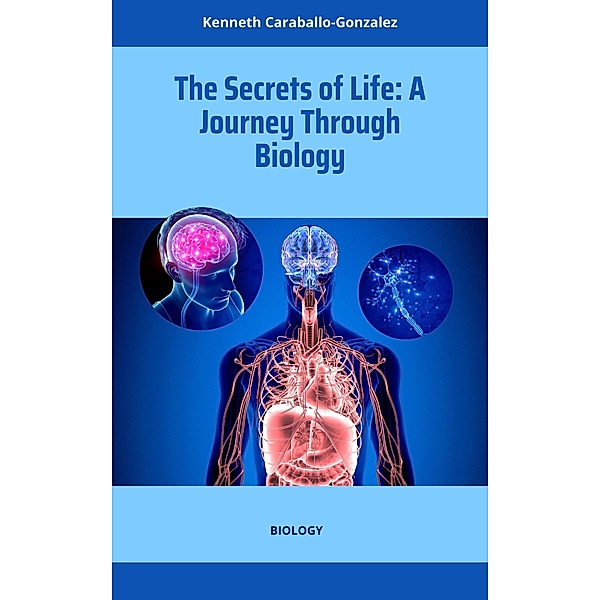 The Secrets of Life: A Journey Through Biology, Kenneth Caraballo
