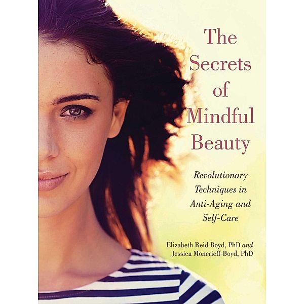 The Secrets of Mindful Beauty, Elizabeth Reid Boyd, Jessica Moncrieff-Boyd