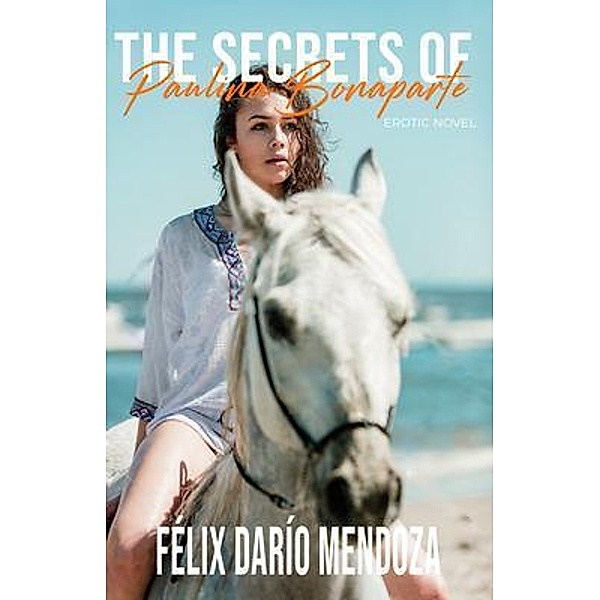 The Secrets of Paulina Bonaparte / Maple Leaf Publishing Inc, Felix Dario Mendoza