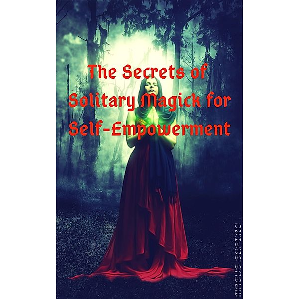 The Secrets of Solitary Magick for Self-Empowerment, Magus Sefiro