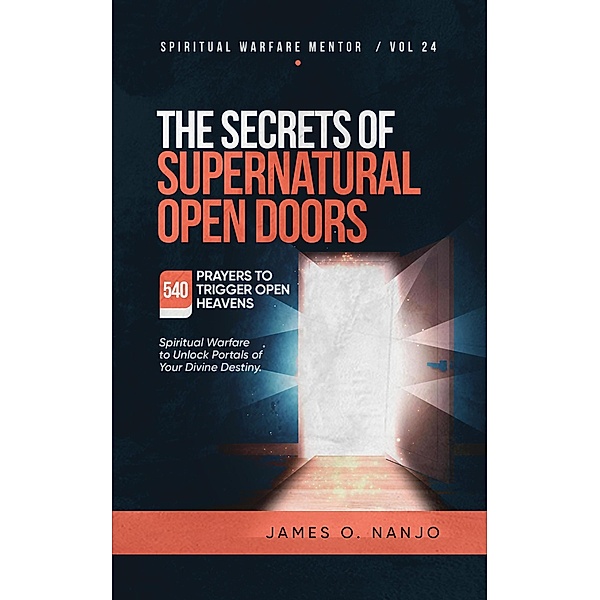 The Secrets of Supernatual Open Doors (Spiritual Warfare Mentor, #24) / Spiritual Warfare Mentor, James Nanjo
