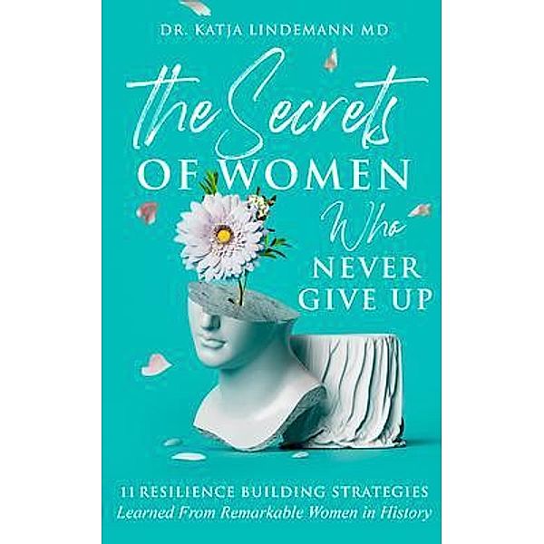 The Secrets of Women Who Never Give Up, Katja Lindemann, Marianne Koust