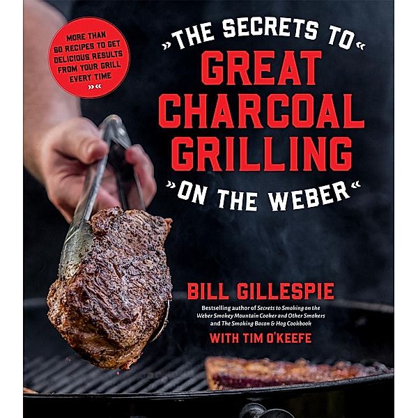 The Secrets to Great Charcoal Grilling on the Weber, Bill Gillespie