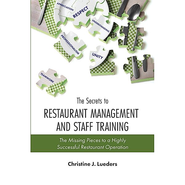 The Secrets to Restaurant Management and Staff Training: The Missing Pieces to a Highly Successful Restaurant Operation, Christine Lueders
