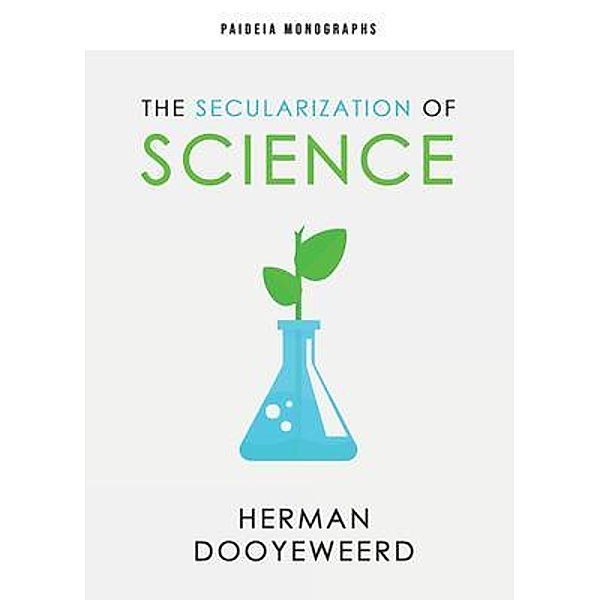 The Secularization of Science / Paideia Monographs Bd.1, Herman Dooyeweerd