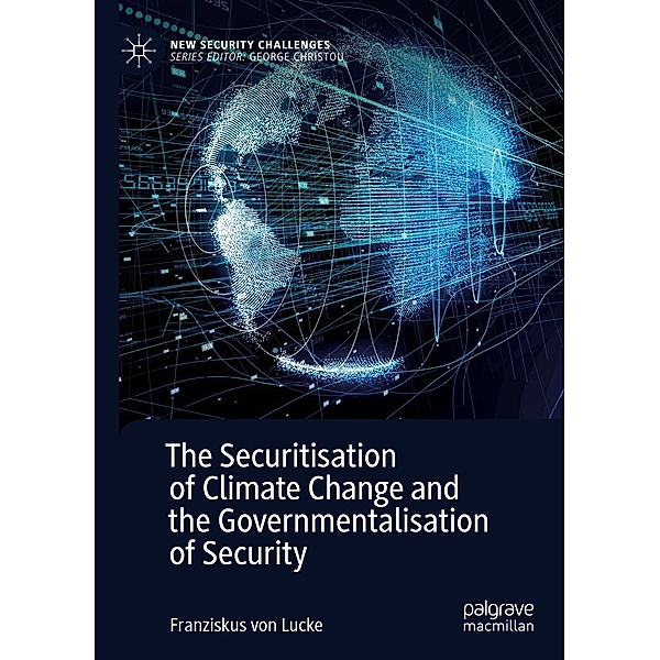 The Securitisation of Climate Change and the Governmentalisation of Security / New Security Challenges, Franziskus von Lucke