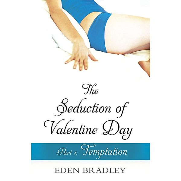 The Seduction of Valentine Day Part 1 / Seduction of Valentine Day Bd.1, Eden Bradley