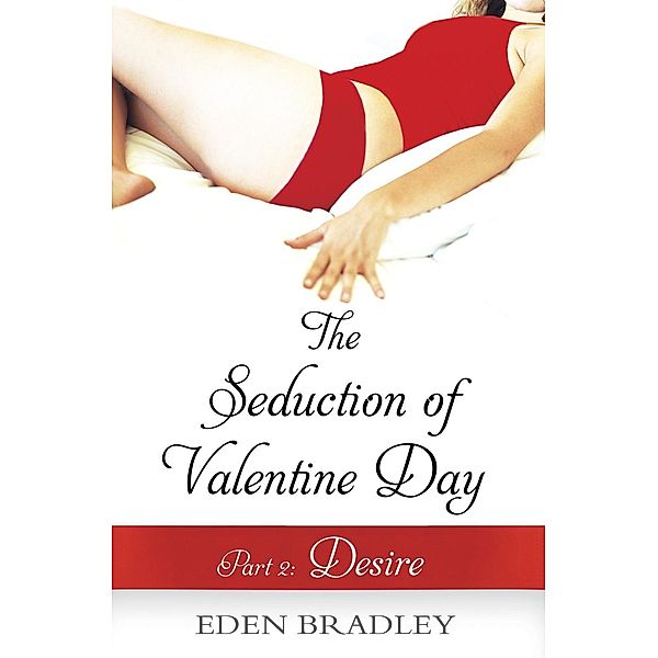 The Seduction of Valentine Day Part 2 / Seduction of Valentine Day Bd.2, Eden Bradley