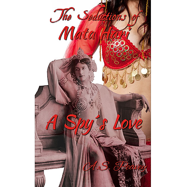 The Seductions of Mata Hari: A Spy's Love, A.S. Peavey