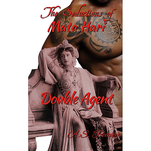 The Seductions of Mata Hari: Double Agent, A.S. Peavey