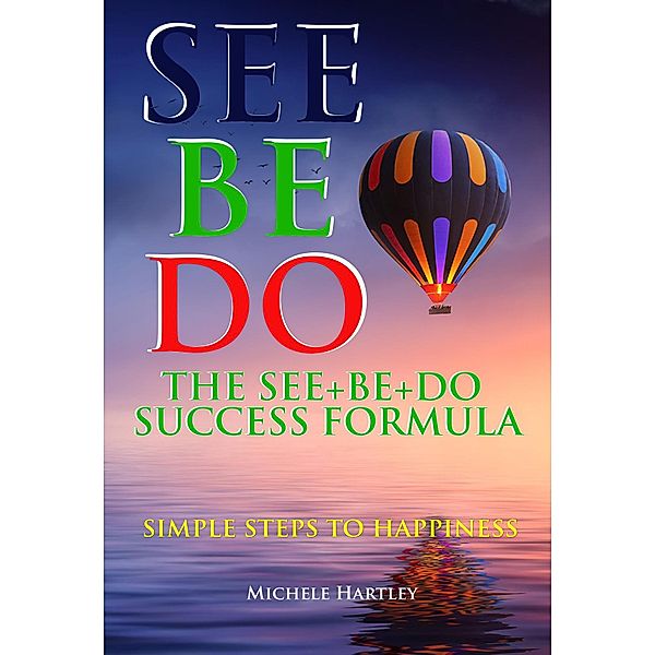 The See+Be+Do Success Formula, Michele C. Hartley