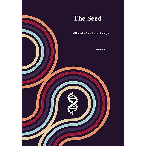 The Seed -Blueprint for a Better Society-, Robert Rmr