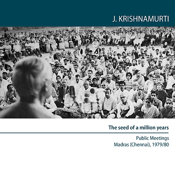 The seed of a million years, Jiddu Krishnamurti