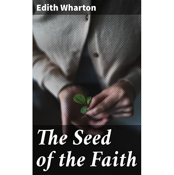 The Seed of the Faith, Edith Wharton