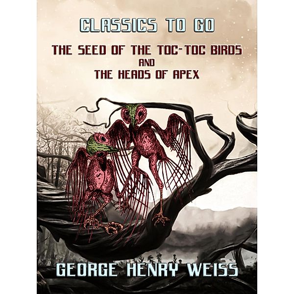The Seed Of The Toc-Toc Birds and The Heads Of Apex, George Henry Weiss
