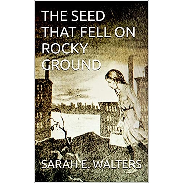 The Seed That Fell On Rocky Ground, David Arthur Walters, Sarah E. Walters