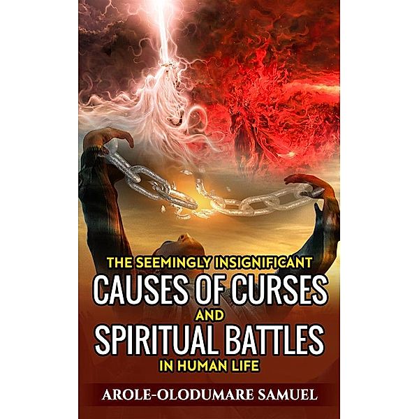 The Seemingly Insignificant  Causes Of Curses And Spiritual War  In  Human Life, Arole-Olodumare Samuel