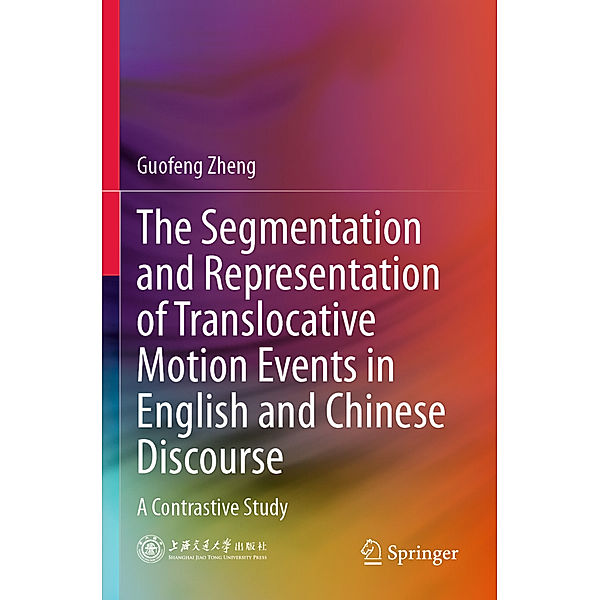 The Segmentation and Representation of Translocative Motion Events in English and Chinese Discourse, Guofeng Zheng