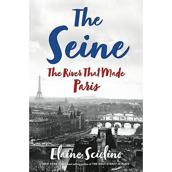 The Seine - The River that Made Paris, Elaine Sciolino