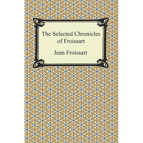 The Selected Chronicles of Froissart, Jean Froissart