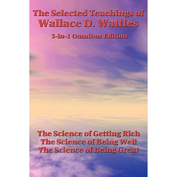 The Selected Teachings of Wallace D. Wattles, Wallace D. Wattles