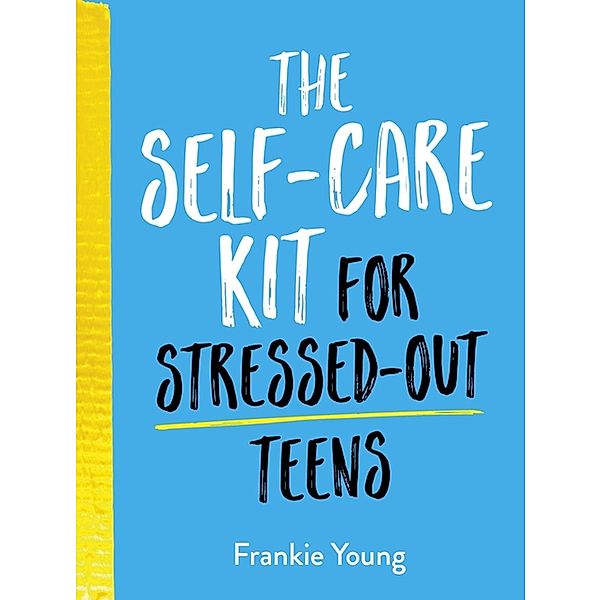 The Self-Care Kit for Stressed-Out Teens, Frankie Young