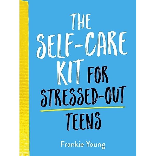 The Self-Care Kit for Stressed-Out Teens, Frankie Young