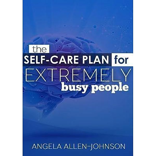 The Self-Care Plan for Extremely Busy People, Angela Allen-Johnson