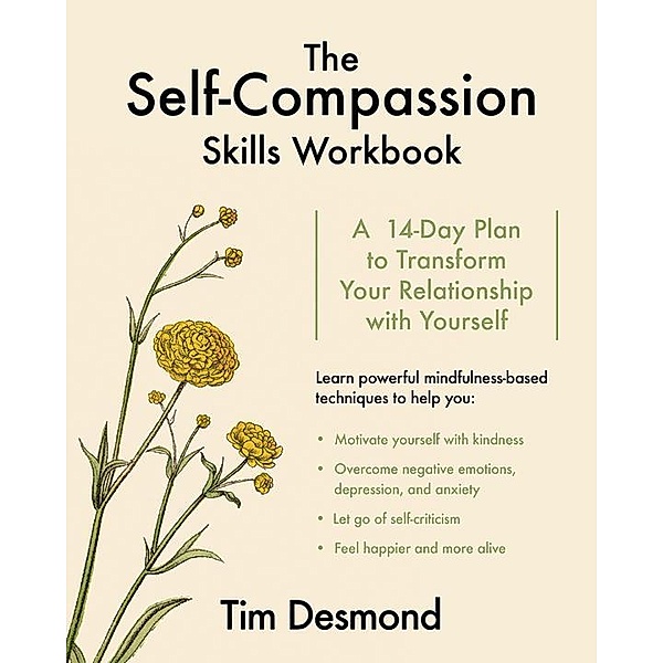 The Self-Compassion Skills Workbook - A 14-Day Plan to Transform Your Relationship with Yourself, Tim Desmond