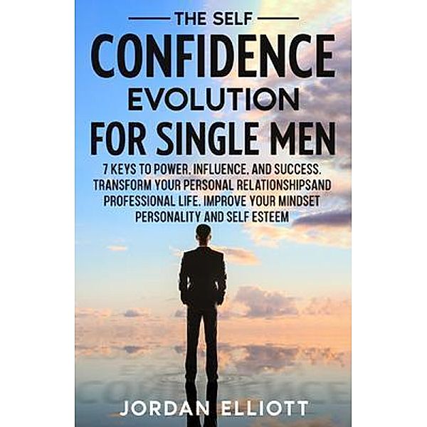 The Self Confidence Evolution for Single Men., Jordan Elliott