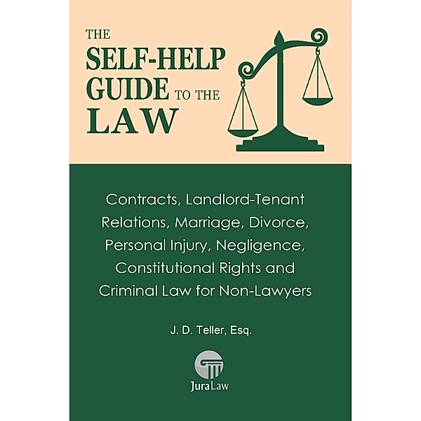 The Self-Help Guide to the Law: Contracts, Landlord-Tenant Relations, Marriage, Divorce, Personal Injury, Negligence, Constitutional Rights and Criminal Law for Non-Law (Guide for Non-Lawyers, #3) / Guide for Non-Lawyers, J. D. Teller