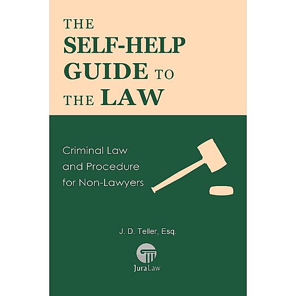 The Self-Help Guide to the Law: Criminal Law and Procedure for Non-Lawyers (Guide for Non-Lawyers, #8) / Guide for Non-Lawyers, J. D. Teller