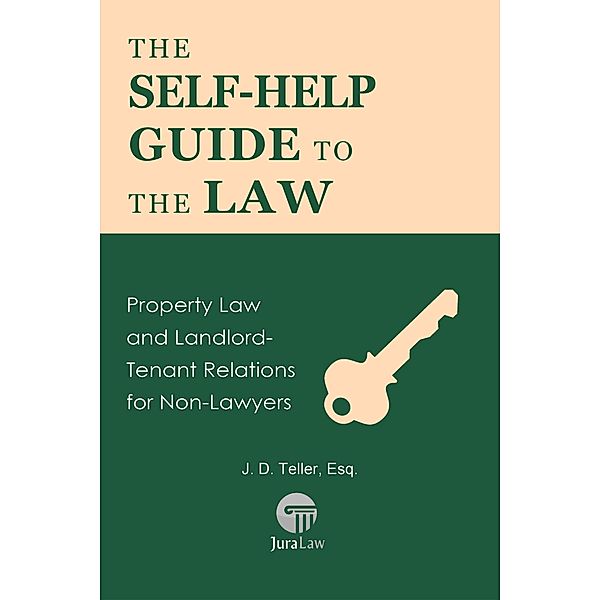 The Self-Help Guide to the Law: Property Law and Landlord-Tenant Relations for Non-Lawyers (Guide for Non-Lawyers, #4) / Guide for Non-Lawyers, J. D. Teller