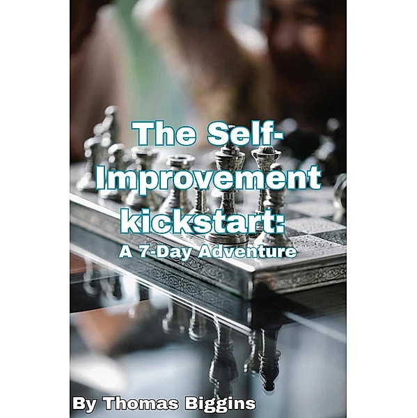 The Self-Improvement Kickstart: A 7-Day Adventure, Thomas Biggins